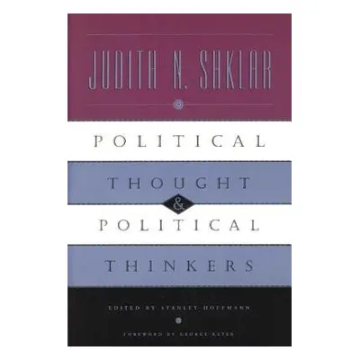 Political Thought and Political Thinkers - Shklar, Judith N. a Hoffmann, Stanley