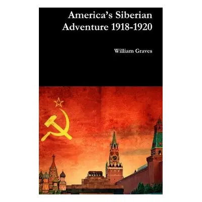 America’s Siberian Adventure 1918-1920 - Graves, William