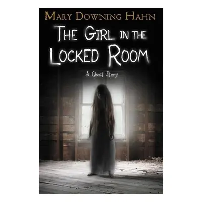 Girl in the Locked Room - Hahn, Mary Downing