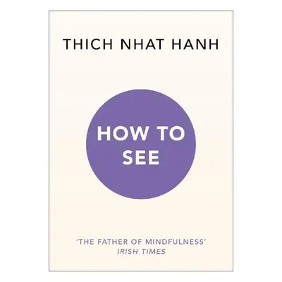 How to See - Hanh, Thich Nhat