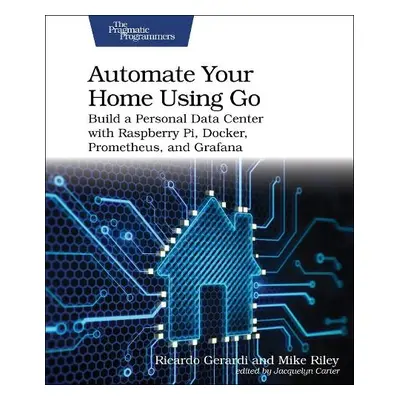 Automate Your Home Using Go - Gerardi, Ricardo a Riley, Mike