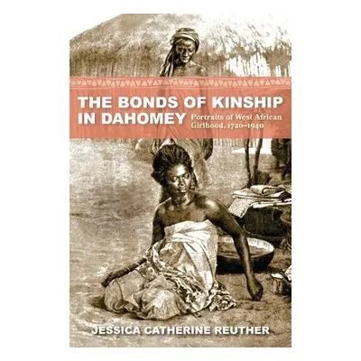 Bonds of Kinship in Dahomey - Reuther, Jessica Catherine (Ball State University)