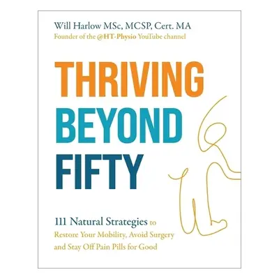 Thriving Beyond Fifty (Expanded Edition) - Harlow, Will, BSc, MSc, MCSP, Cert. MA