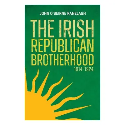 Irish Republican Brotherhood, 1914-1924 - Ranelagh, John O'Beirne