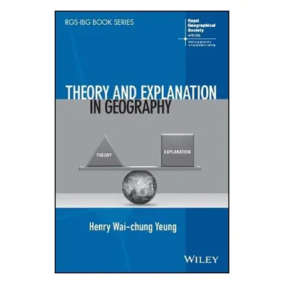 Theory and Explanation in Geography - Yeung, Henry Wai-chung (National University of Singapore, 