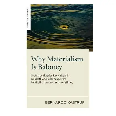 Why Materialism Is Baloney – How true skeptics know there is no death and fathom answers to life