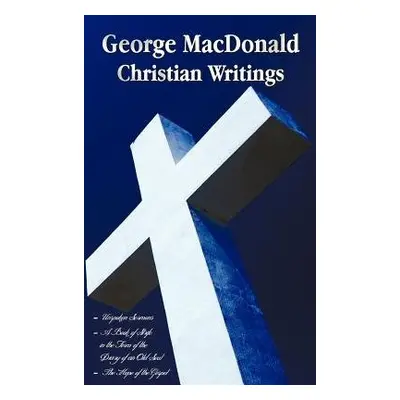 George MacDonald - Christian Writings (complete and Unabridged) Unspoken Sermons by George Macdo