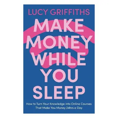 Make Money While You Sleep - Griffiths, Lucy