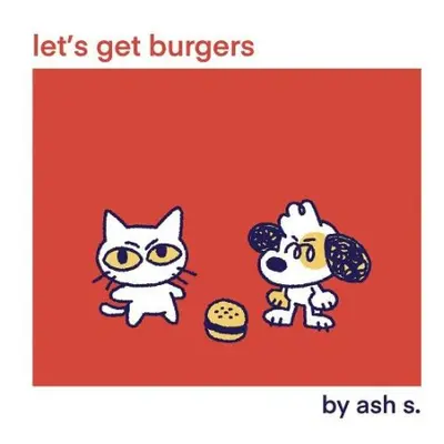 Let's Get Burgers - S., Ash