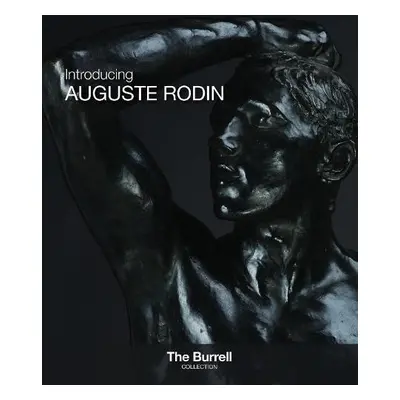 Introducing Auguste Rodin - Stephenson-Sit, Pippa (Curator of European Art, Glasgow Museums)