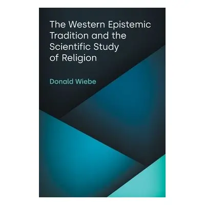 Western Epistemic Tradition and the Scientific Study of Religion - Wiebe, Donald