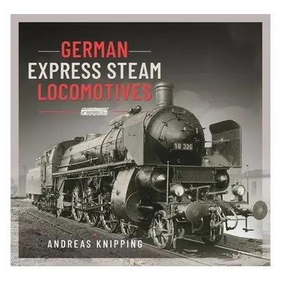 German Express Steam Locomotives - Knipping, Andreas