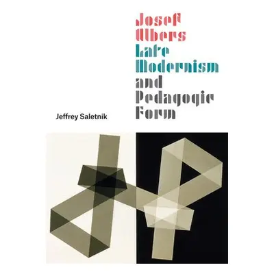 Josef Albers, Late Modernism, and Pedagogic Form - Saletnik, Jeffrey