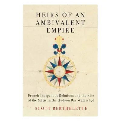 Heirs of an Ambivalent Empire - Berthelette, Scott