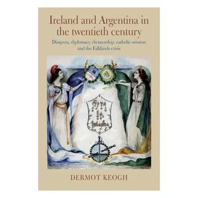 Ireland and Argentina in the Twentieth Century - Keogh, Dermot