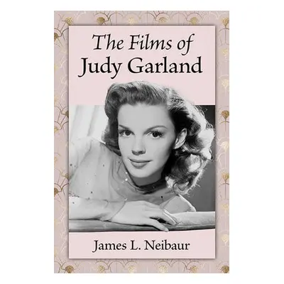 Films of Judy Garland - Neibaur, James L.