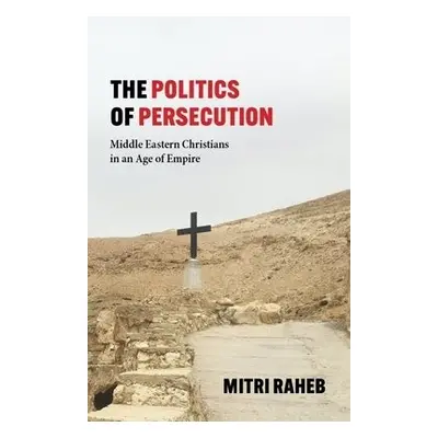 Politics of Persecution - Raheb, Mitri