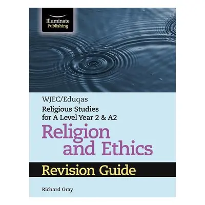 WJEC/Eduqas Religious Studies for A Level Year 2 a A2 Religion and Ethics Revision Guide - Gray,