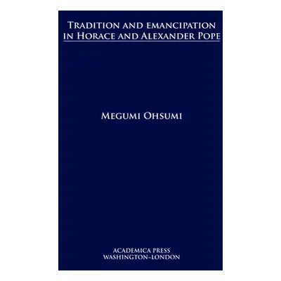 Tradition and Emancipation in Horace and Alexander Pope - Ohsumi, Megumi