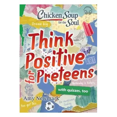 Chicken Soup for the Soul: Think Positive for Preteens - Newmark, Amy