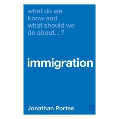 What Do We Know and What Should We Do About Immigration? - Portes, Jonathan (Kings College Londo