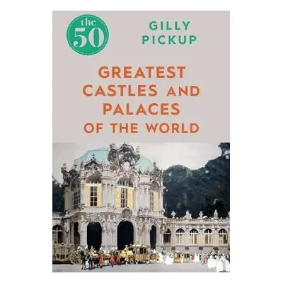 50 Greatest Castles and Palaces of the World - Pickup, Gilly