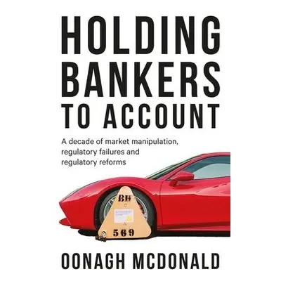 Holding Bankers to Account - McDonald, Oonagh