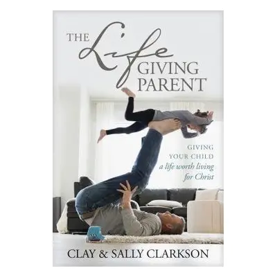 Lifegiving Parent - Clarkson, Sally