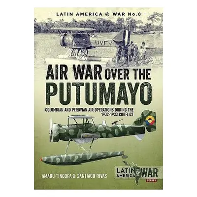 Air War Over the Putumayo - Tincopa, Amaru a Rivas, Santiago