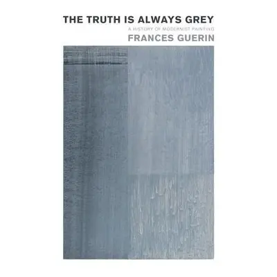 Truth Is Always Grey - Guerin, Frances