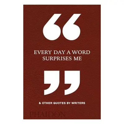 Every Day a Word Surprises Me a Other Quotes by Writers - Editors, Phaidon