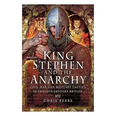 King Stephen and the Anarchy - Peers, Chris