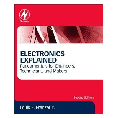 Electronics Explained - Frenzel, Louis E. (Technology Editor, Electronic Design, Austin, TX, USA