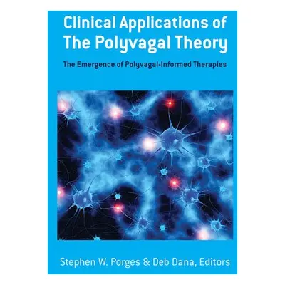 Clinical Applications of the Polyvagal Theory - Porges, Stephen W. (University of North Carolina