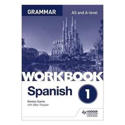 Spanish A-level Grammar Workbook 1 - Currie, Denise a Thacker, Mike