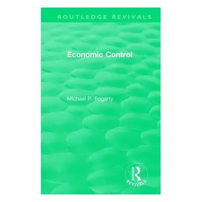 Routledge Revivals: Economic Control (1955) - Fogarty, Michael P.