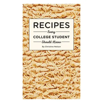 Recipes Every College Student Should Know - Nelson, Christine