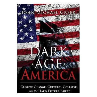 Dark Age America - Greer, John Michael