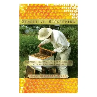 Sensitive Beekeeping - Bresette-Mills, Jack