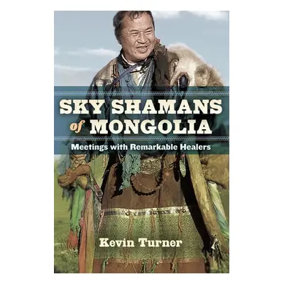 Sky Shamans of Mongolia - Turner, Kevin B.