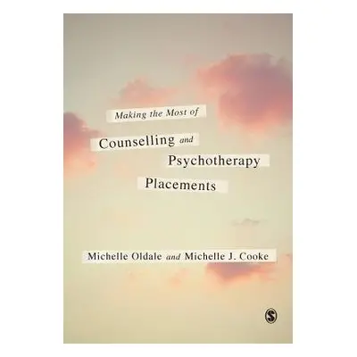 Making the Most of Counselling a Psychotherapy Placements - Oldale, Michelle (Psychotherapist an