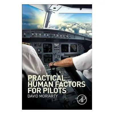 Practical Human Factors for Pilots - Moriarty, Capt. David (Zeroharm Solutions, London, UK)