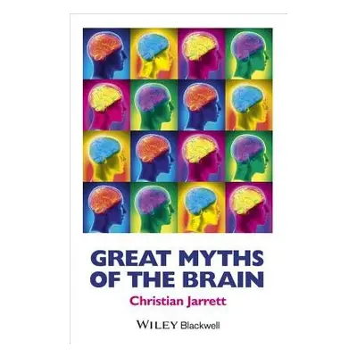 Great Myths of the Brain - Jarrett, Christian (Editor, BPS Research Digest a author of Brain Wa