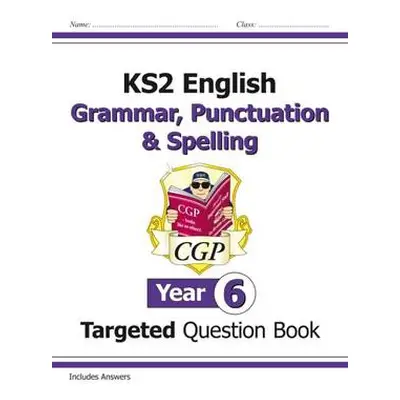 KS2 English Year 6 Grammar, Punctuation a Spelling Targeted Question Book (with Answers) - CGP B