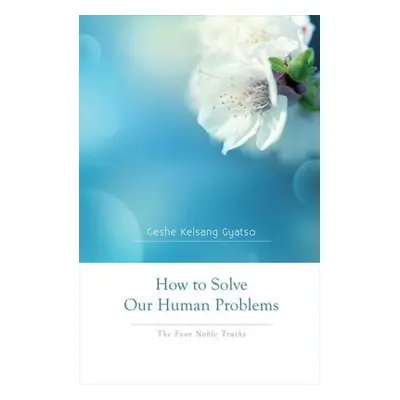 How to Solve Our Human Problems - Gyatso, Geshe Kelsang