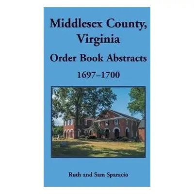 Middlesex County, Virginia Order Book, 1697-1700 - Sparacio, Ruth