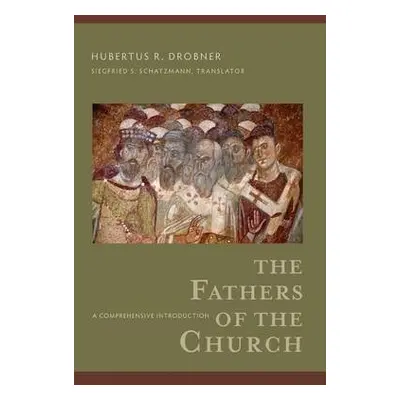 Fathers of the Church – A Comprehensive Introduction - Drobner, Hubertus R. a Schatzmann, Siegfr