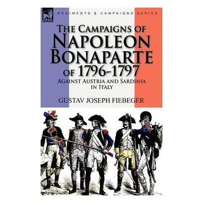 Campaigns of Napoleon Bonaparte of 1796-1797 Against Austria and Sardinia in Italy - Fiebeger, G