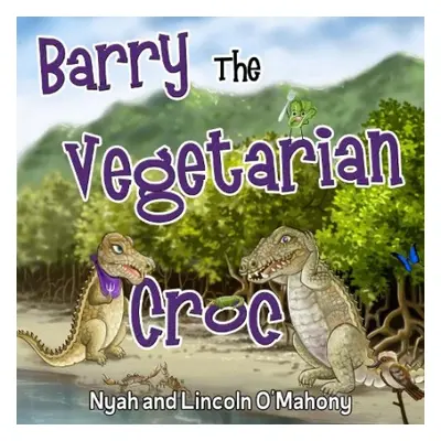 Barry The Vegetarian Croc - O'Mahony, Nyah a O'Mahony, Lincoln