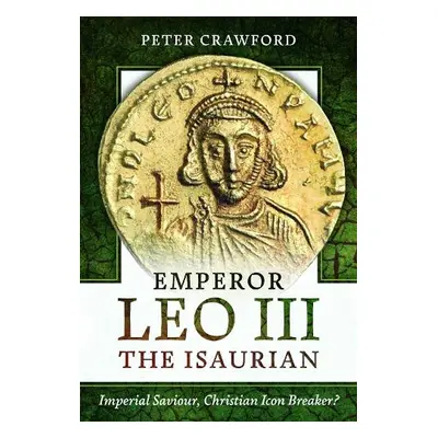 Emperor Leo III the Isaurian - Crawford, Peter